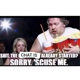 👍 864cebe9 SHIT, THE CHAT IS ALREADY STARTED? SORRY. 'SCUSE ME. popcorn, film, scusa, permesso, chat, meme, divertente telegram sticker