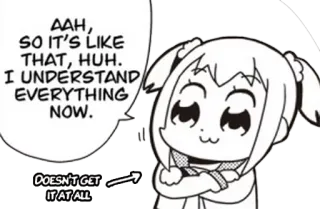 🙂 079bb1ef AAH,
SO IT'S LIKE
THAT, HUH.
I UNDERSTAND
EVERYTHING
NOW.
DOESN'T GET
IT AT ALL Anime, Manga, Cartoni animati, Pop Team Epic whatsapp sticker
