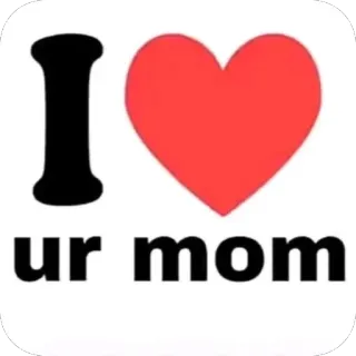 🫥 53edecd6 I <3 ur mom 불쾌한, 모욕, 어머니, 유머, 밈 telegram sticker