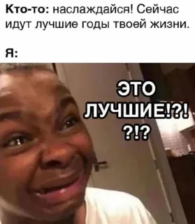 😣 6ad778b5 Кто-то: наслаждайся! Сейчас
идут лучшие годы твоей жизни.
Я:
это
ЛУЧШИЕ!?! Meme, Pleurs, Sarcasme, Expression, Frustration whatsapp sticker