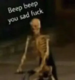 😏 3c6329fa Beep beep you sad fuck esqueleto, ofensivo, bipe bipe, triste, meme telegram sticker