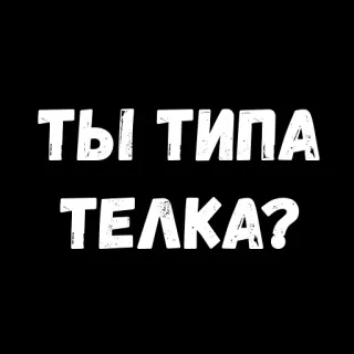 😁 1cab8de9 ТЫ ТИПА ТЕЛКА? russian, question, slang, text, black background telegram sticker