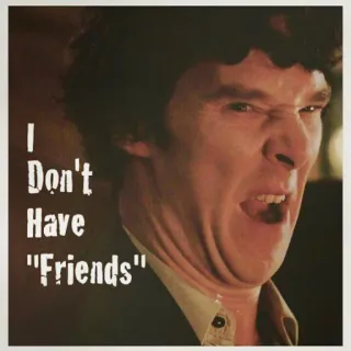 😡 125509a7 Sherlock Holmes Sherlock I Don't Have "Friends" sherlock, sherlock holmes, friends, benedict cumberbatch, tv show, bbc telegram sticker