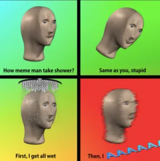 🚿 f219a547 How meme man take shower?
Same as you, stupid
First, I get all wet
Then, IAAA Meme, Meme Man, Doccia, Divertente, Stonks telegram sticker