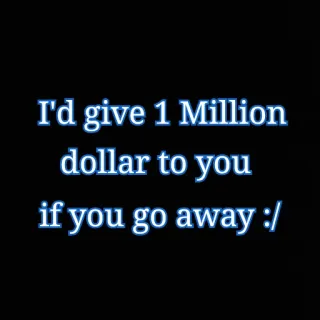 😐 5098f3fb I'd give 1 Million dollar to you if you go away :/ soldi, vattene, milione di dollari, umorismo, sarcasmo telegram sticker