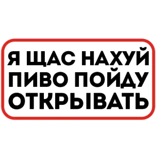 🍺 74cf5eed Я ЩАС НАХУЙ ПИВО ПОЙДУ ОТКРЫВАТЬ русское матерное слово, пиво, сленг, юмор telegram sticker