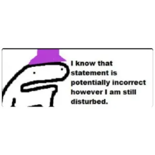 😁 b158dfc4 I know that statement is potentially incorrect however I am still disturbed. Meme, Zaniepokojony, Niepoprawny, Stwierdzenie, Florkofcows telegram sticker