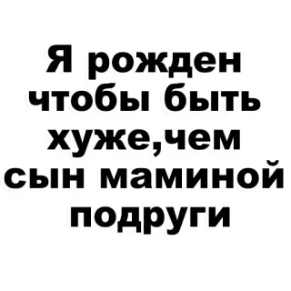 😂 0642a5f5 Я рожден чтобы быть хуже, чем сын маминой подруги text, russisch, Cousin, humor telegram sticker