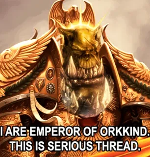 👑 8ba31b73 Warhammer 40k I ARE EMPEROR OF ORKKIND. THIS IS SERIOUS THREAD. Ork, Warhammer, Keizer, Serieus, Thread, Orkkind, Oorlog, 40k telegram sticker