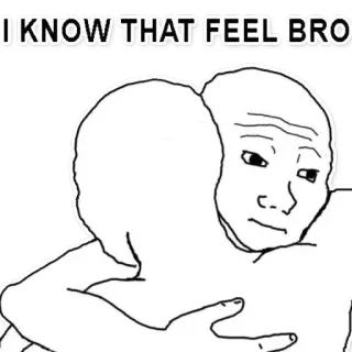 👬 f1724a5c I KNOW THAT FEEL BRO empathie, triste, réconfort, mème, je connais ce sentiment telegram sticker