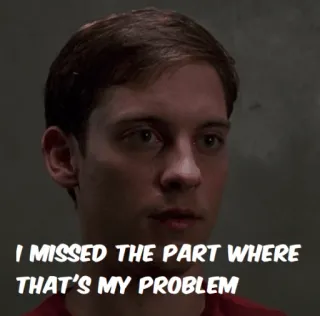😐 3c61fa2c Peter Parker Spider-Man I MISSED THE PART WHERE THAT'S MY PROBLEM ミーム, トビー・マグワイア, スパイダーマン, 映画, 問題 telegram sticker