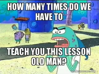 👊 aa307c12 HOW MANY TIMES DO WE HAVE TO TEACH YOU THIS LESSON OLD MAN? bobesponja, meme, enojado, pez whatsapp sticker