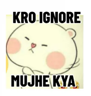 😏 8a373ef2 KRO IGNORE
MUJHE KYA bear, ignore, meme, cartoon whatsapp sticker