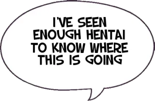 🐙 93bcce90 I'VE SEEN ENOUGH HENTAI TO KNOW WHERE THIS IS GOING Hentai, Anime, Meme, Engraçado, Humor telegram sticker