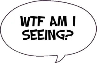 👀 e30c0b56 WTF AM I SEEING? engraçado, expressão, confusão, WTF, balão de fala telegram sticker