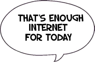 🤤 fb5bbf30 THAT'S ENOUGH INTERNET FOR TODAY internet, humor, engraçado, meme, online, mídias sociais telegram sticker