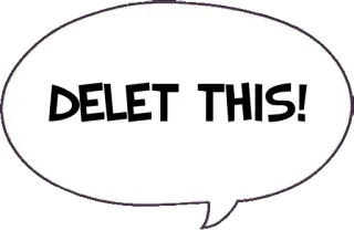 🗑 ff0693fa DELETE THIS! apagar, meme, engraçado, balão de fala, pedido telegram sticker