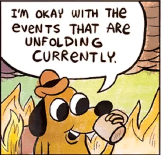 😝 db57bbba I'M OKAY WITH THE EVENTS THAT ARE UNFOLDING CURRENTLY. 개, 불, 밈, 괜찮아, 만화, 카툰, 유머 telegram sticker