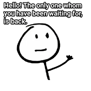 🤗 b80f6aac Hello! The only one whom
you have been waiting for,
is back. strichmännchen, hallo, willkommen zurück, cartoon, gruß telegram sticker
