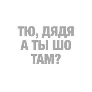 🇺🇦 2c02e6eb ТЮ, ДЯДЯ А ТЫ ШО ТАМ? russian, text, greeting, slang telegram sticker