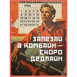 📆 7ae05a6c МАЙ
1 2 3 4 5
8 9 10 11 12
15 16 17 18 19
22 23 24 25 26
27 28 29 30 31
ЗАЛЕЗАЙ
В КОМБАЙН
-
CHOPO
ДЕДЛАЙН propaganda, soviet, calendar, combine harvester, deadline, agriculture, farmer, russian, retro telegram sticker