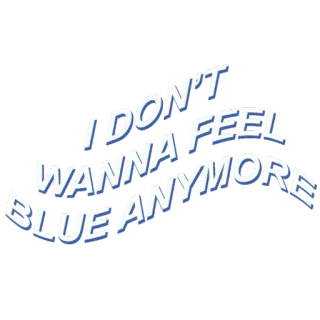 💙 104d70e4 I DON'T WANNA FEEL BLUE ANYMORE blue, sad, feeling, quote, text, positive telegram sticker