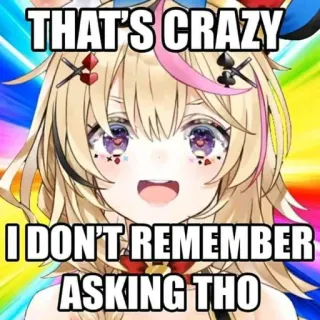 🤔 d40e6e7a THAT'S CRAZY I DON'T REMEMBER ASKING THO อนิเมะ, มีม, ตลก, ข้อความ, การ์ตูน, VTuber telegram sticker