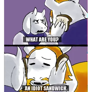 🍞 280a1d85 WHAT ARE YOU? AN IDIOT SANDWICH. undertale, sanduíche de idiota, engraçado, meme telegram sticker
