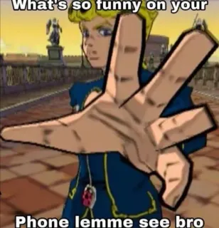 ✋ 541acbcb What's so funny on your Phone lemme see bro witzig, handy, meme, jojos bizarre abenteuer, anime, giorno giovanna, hand whatsapp sticker