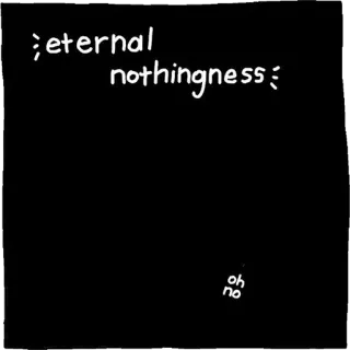 😎 872e9ef9 eternal
nothingness
oh no ewig, nichts, oh nein, dunkel, minimalistisch, text telegram sticker