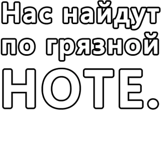 🔤 cb0f5299 Нас найдут по грязной ноте. russo, testo, nota, trova whatsapp sticker