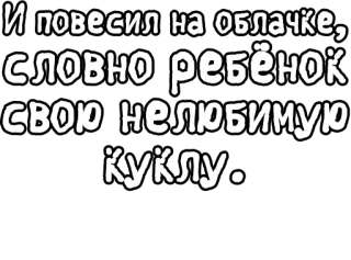 🔤 4408ab65 И повесил на облачке,,
словно ребёнок
свою нелюбимую
куклу. русский, облако, кукла, грусть, текст, ребенок, нелюбимый telegram sticker