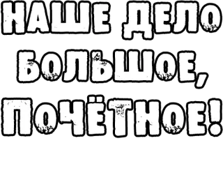 🔤 7ec223ee НАШЕ ДЕЛО БОЛЬШОЕ, ПОЧЁТНОЕ! russian, honor, big deal, our business whatsapp sticker