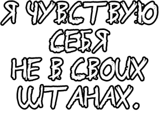 🔤 ccc1ce10 Я ЧУВСТВУЮ СЕБЯ НЕ В СВОИХ ШТАНАХ. russian, text, black and white, funny, phrase whatsapp sticker