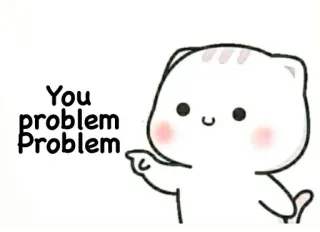 😁 d7272bce You Problem Problem chat, chaton, mème, humour, problème, drôle, mignon telegram sticker
